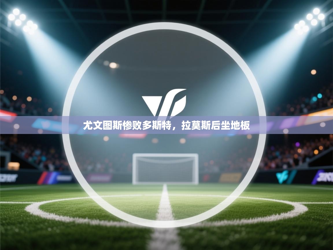 尤文图斯惨败多斯特，拉莫斯后坐地板  第2张